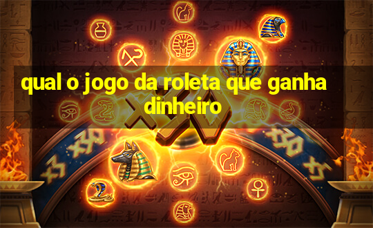 qual o jogo da roleta que ganha dinheiro