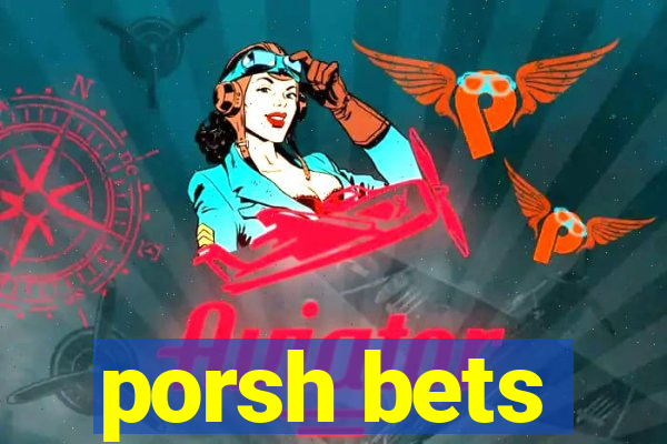 porsh bets