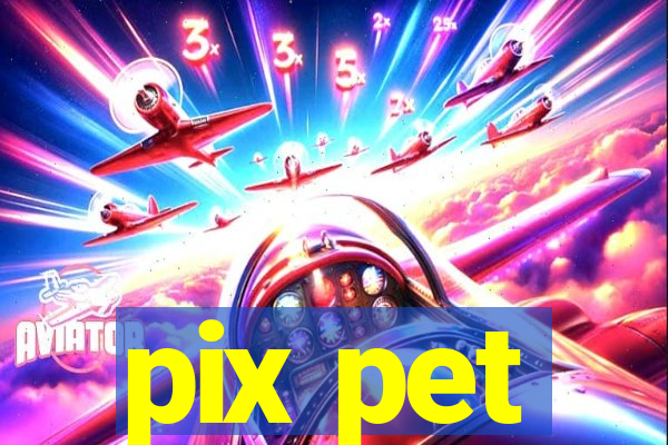 pix pet