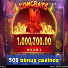 500 bonus casinos