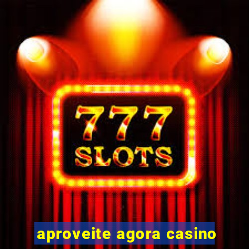 aproveite agora casino