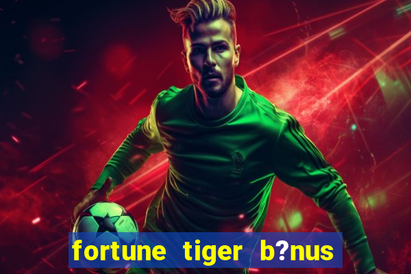 fortune tiger b?nus sem depósito