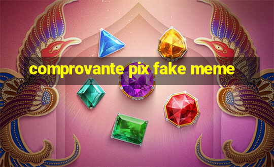 comprovante pix fake meme