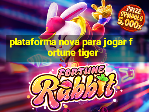 plataforma nova para jogar fortune tiger