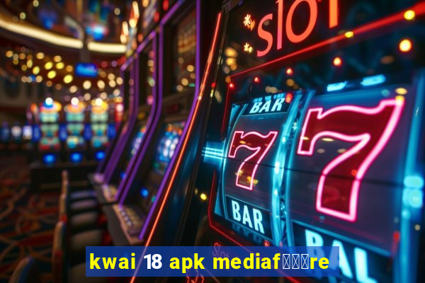 kwai 18 apk mediaf锟勶颈re