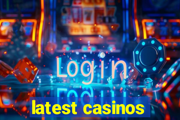 latest casinos