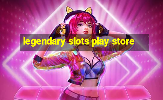 legendary slots play store