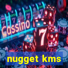 nugget kms