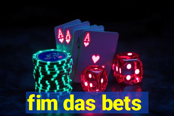 fim das bets