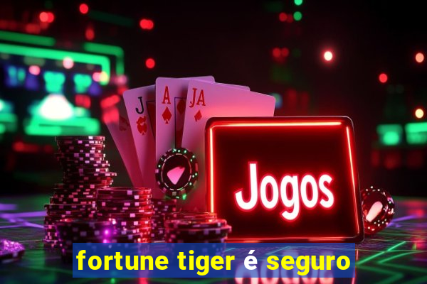 fortune tiger é seguro