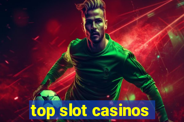 top slot casinos