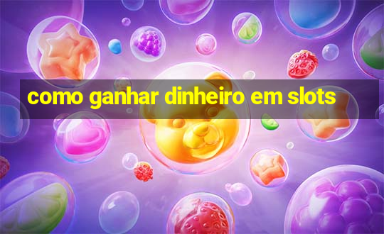 como ganhar dinheiro em slots