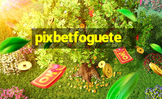 pixbetfoguete