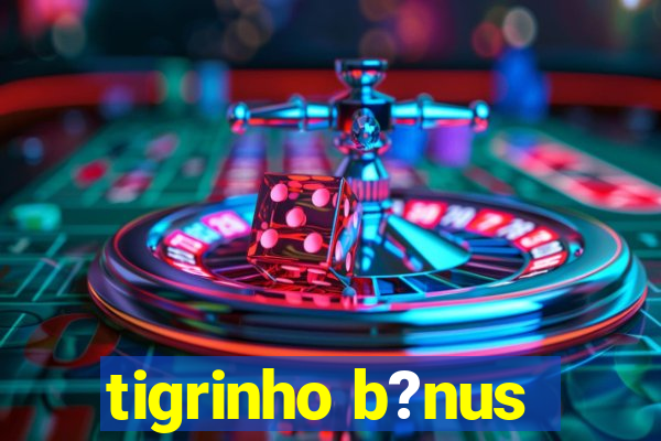 tigrinho b?nus