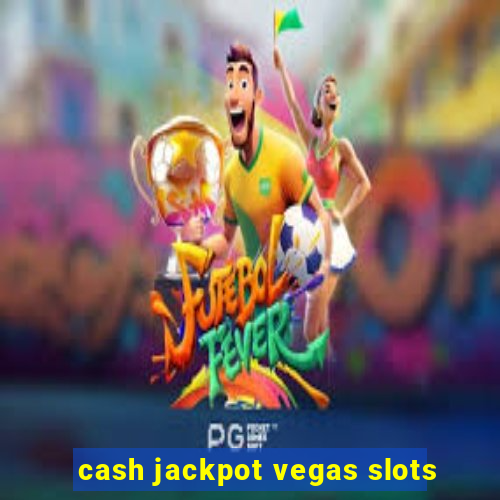 cash jackpot vegas slots