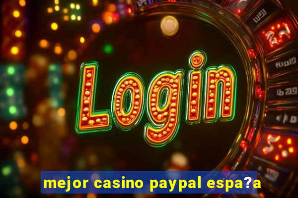 mejor casino paypal espa?a