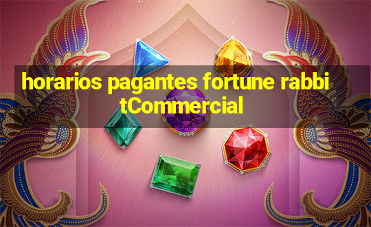 horarios pagantes fortune rabbitCommercial