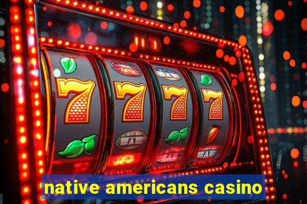 native americans casino