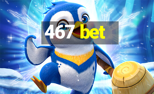 467 bet