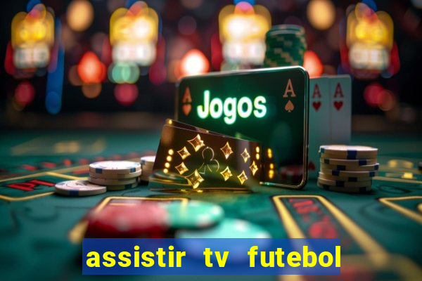 assistir tv futebol ao vivo