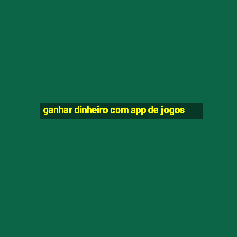 ganhar dinheiro com app de jogos