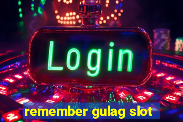 remember gulag slot