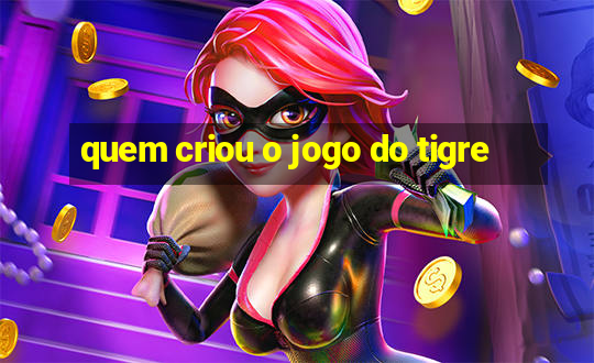 quem criou o jogo do tigre