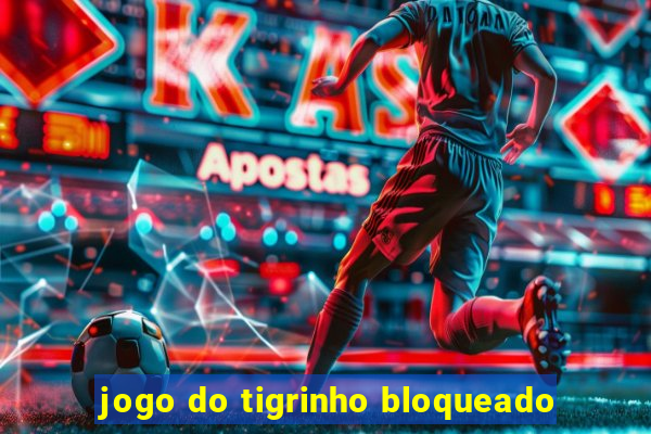 jogo do tigrinho bloqueado