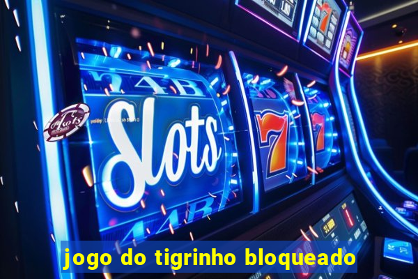 jogo do tigrinho bloqueado