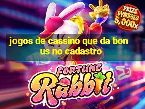 jogos de cassino que da bonus no cadastro