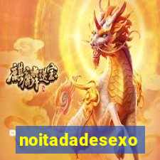 noitadadesexo