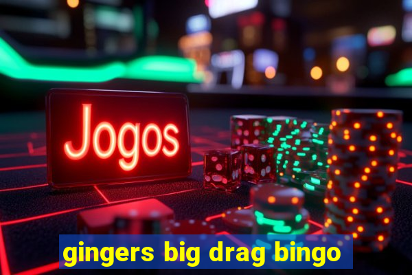 gingers big drag bingo