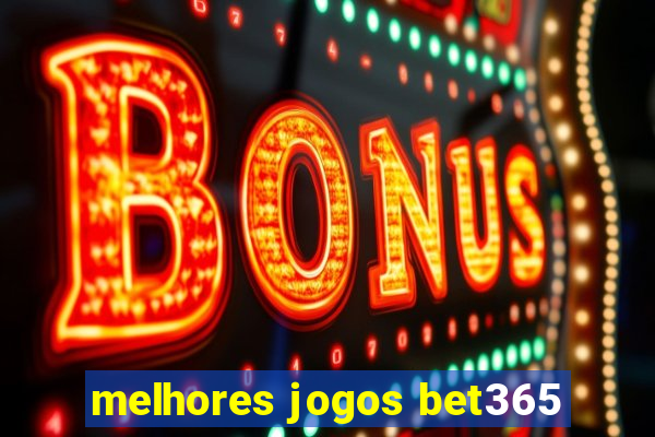 melhores jogos bet365