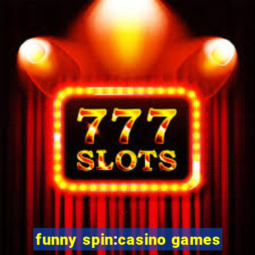 funny spin:casino games