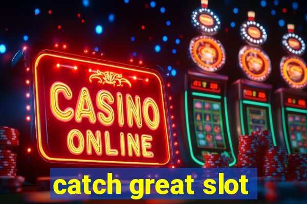 catch great slot