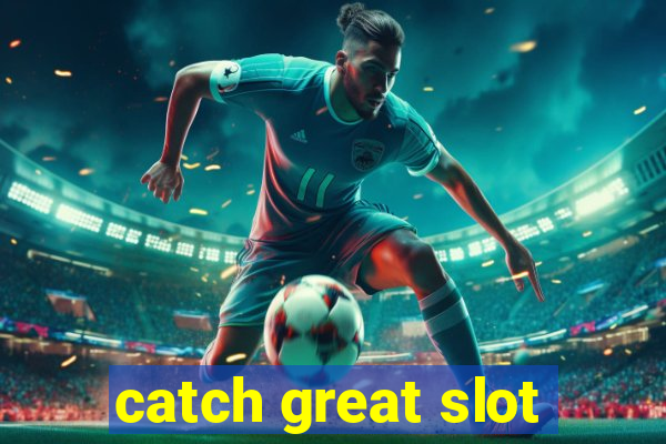 catch great slot