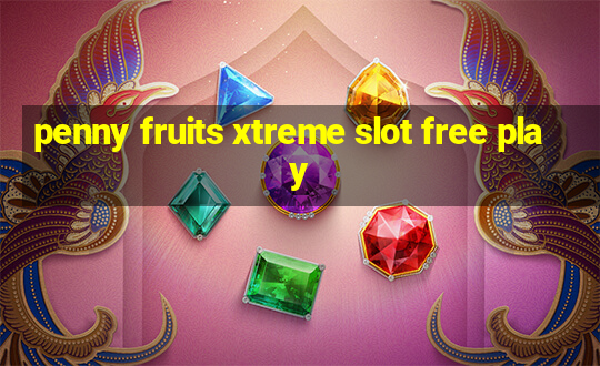 penny fruits xtreme slot free play