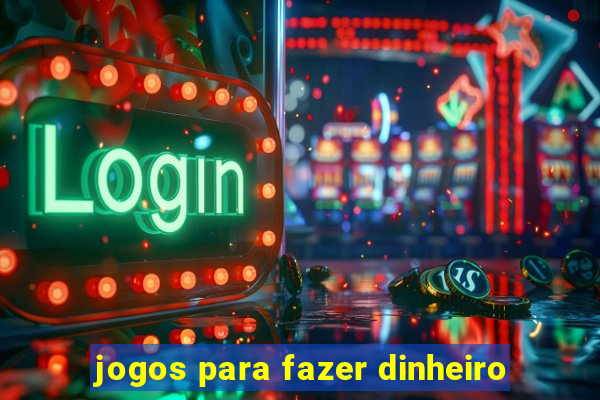 jogos para fazer dinheiro