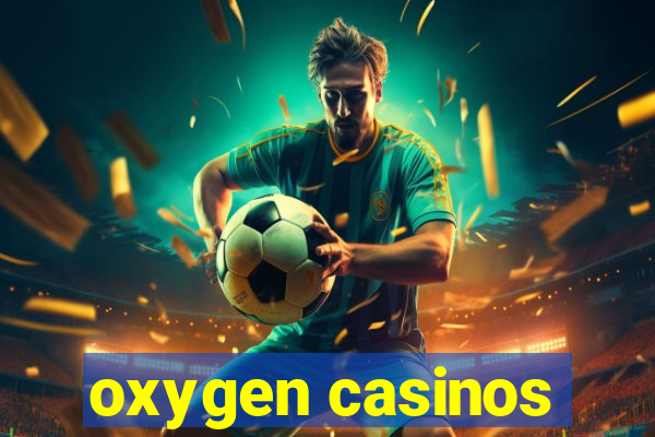 oxygen casinos