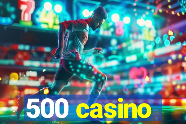 500 casino