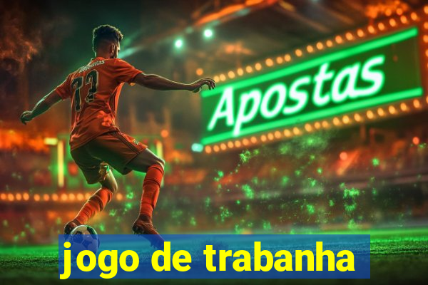 jogo de trabanha