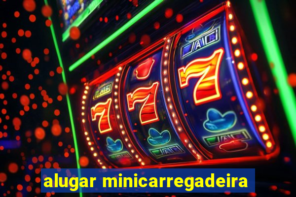 alugar minicarregadeira