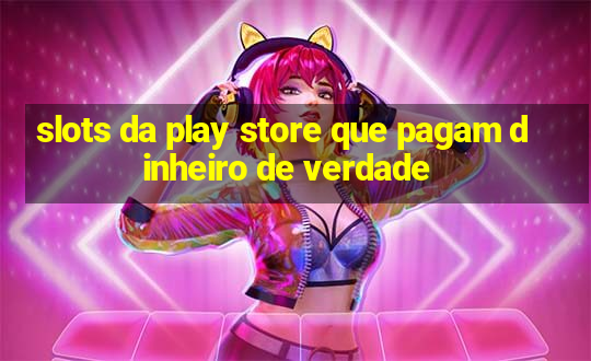 slots da play store que pagam dinheiro de verdade