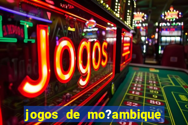 jogos de mo?ambique para ganhar dinheiro