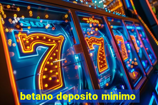 betano deposito minimo