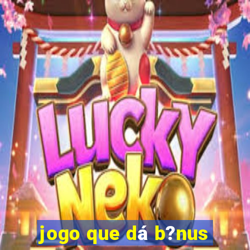 jogo que dá b?nus