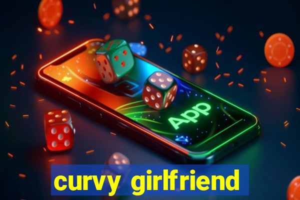 curvy girlfriend