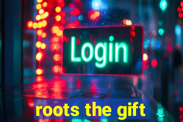 roots the gift