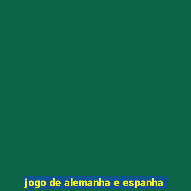 jogo de alemanha e espanha