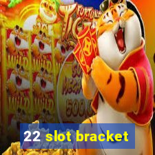 22 slot bracket